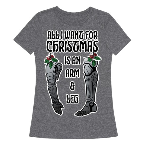 All I Want For Christmas is An Arm and Leg Womens T-Shirt