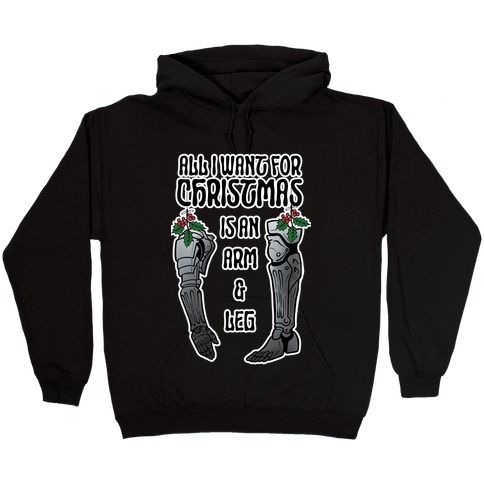 All I Want For Christmas is An Arm and Leg Hooded Sweatshirt
