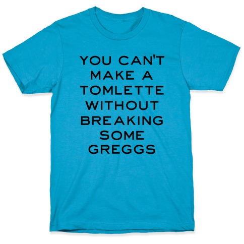 You Can't Make A Tomlette Without Breaking Some Greggs T-Shirt