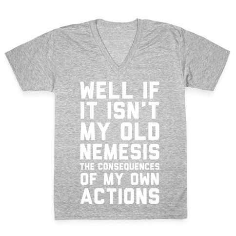 Well If It Isn't My Old Nemesis The Consequences of my Own Actions V-Neck Tee Shirt