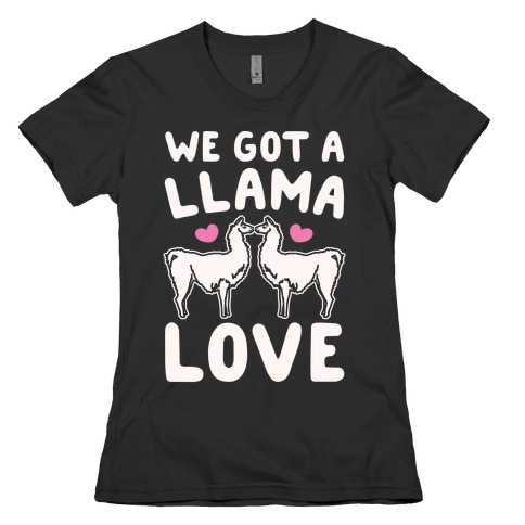 We Got A Llama Love Llama Valentine Parody Womens T-Shirt