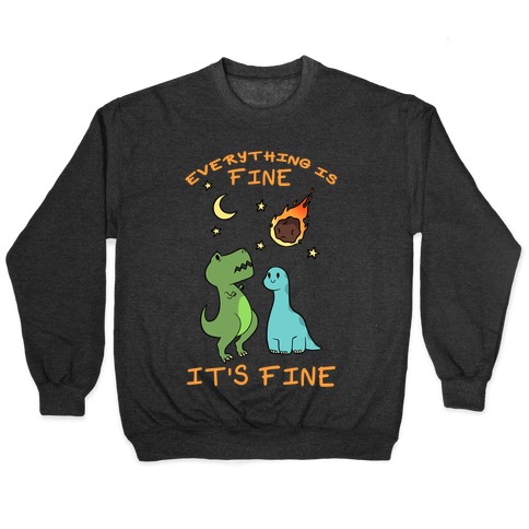 Everything Is Fine It's Fine Dinos Pullover
