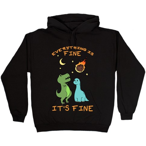 Everything Is Fine It's Fine Dinos Hooded Sweatshirt