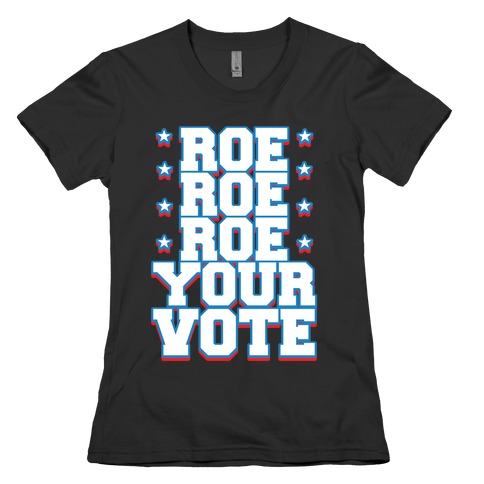 Roe, Roe, Roe Your Vote!  Womens T-Shirt