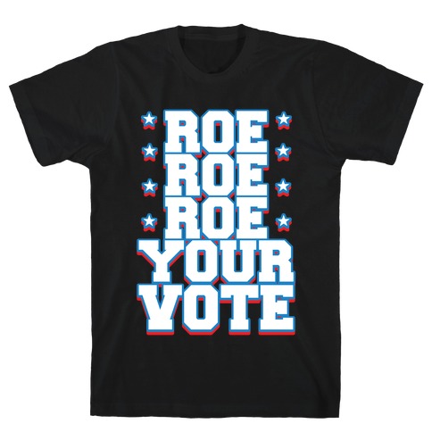 Roe, Roe, Roe Your Vote!  T-Shirt