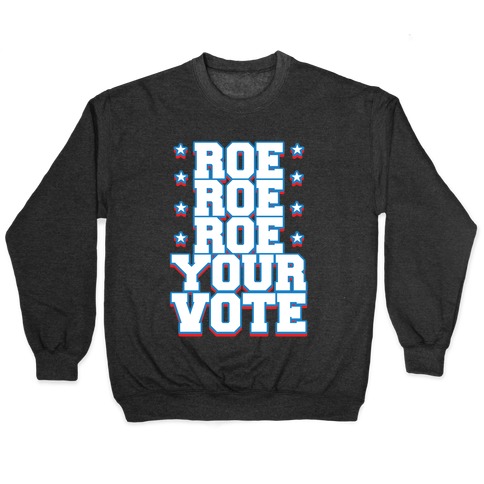 Roe, Roe, Roe Your Vote!  Pullover