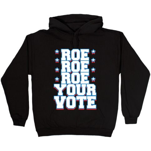 Roe, Roe, Roe Your Vote!  Hooded Sweatshirt