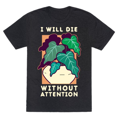 I Will Die Without Attention T-Shirt