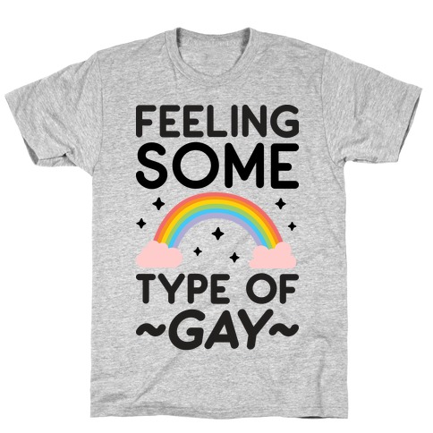 Feeling Some Type of Gay T-Shirt