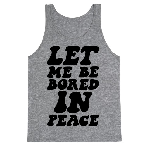 Let Me Be Bored In Peace Tank Top