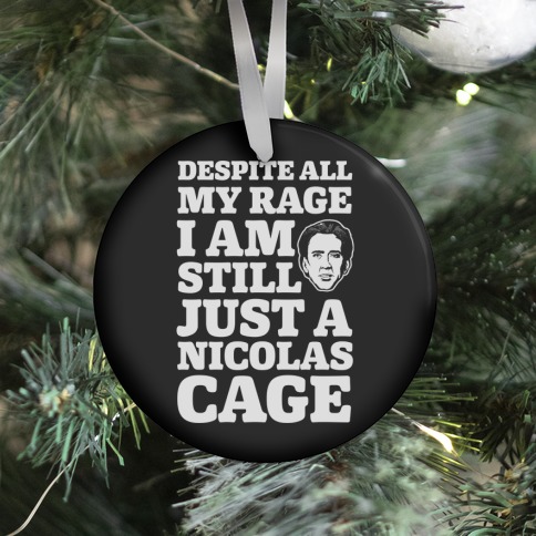 Despite All My Rage I Am Still Just a Nicolas Cage Ornament