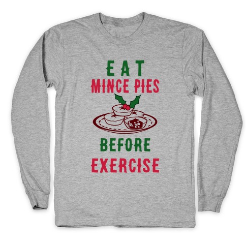 Eat Mince Pies Before Exercise Long Sleeve T-Shirt