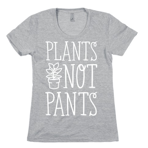 Plants Not Pants Womens T-Shirt