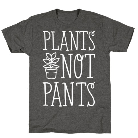 Plants Not Pants T-Shirt