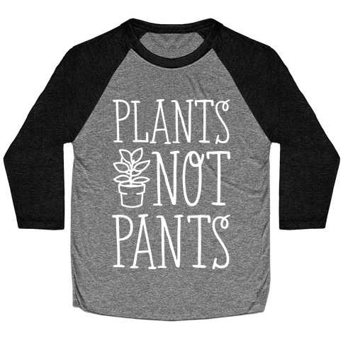 Plants Not Pants Baseball Tee