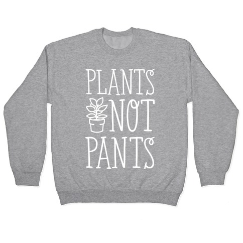 Plants Not Pants Pullover