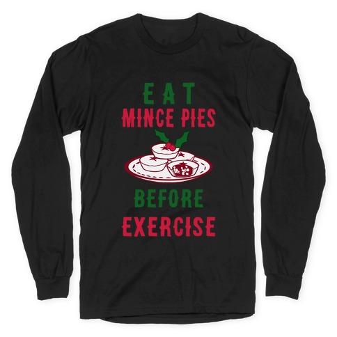Eat Mince Pies Before Exercise Long Sleeve T-Shirt