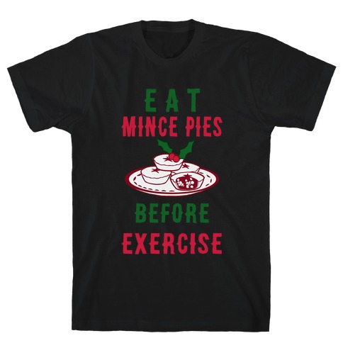 Eat Mince Pies Before Exercise T-Shirt