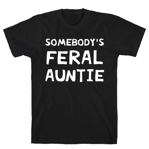 Somebody's Feral Auntie T-Shirt