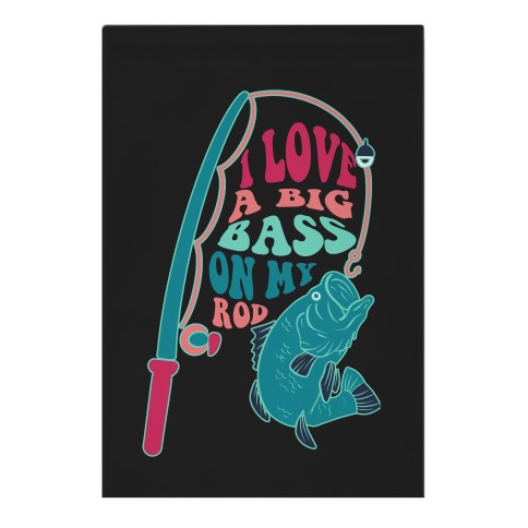 I Love a Big Bass on My Rod Garden Flag
