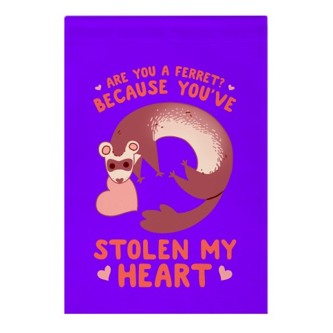 Are You A Ferret? Because You've Stolen My Heart Garden Flag