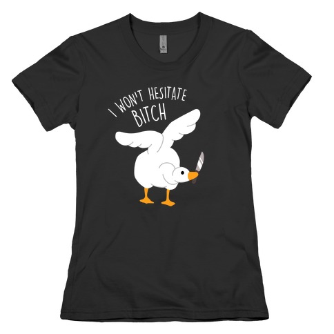 I Won't Hesitate Bitch Goose Womens T-Shirt