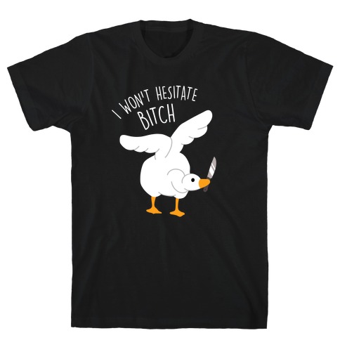 I Won't Hesitate Bitch Goose T-Shirt