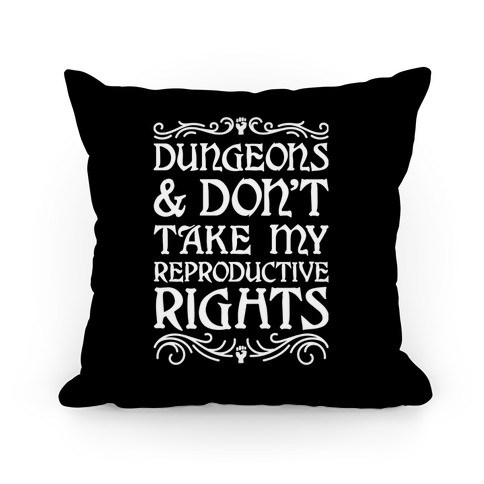 Dungeons & Don't Take My Reproductive Rights Pillow