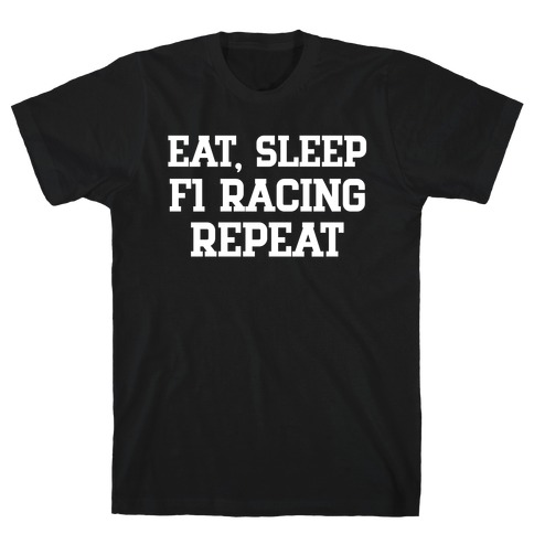 Eat, Sleep, F1 Racing, Repeat T-Shirt