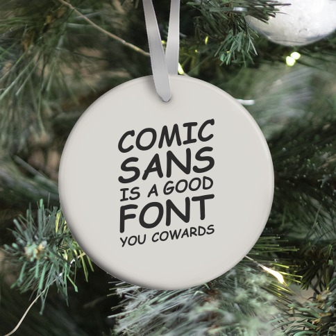 Comic Sans Is a Good Font You Cowards Ornament