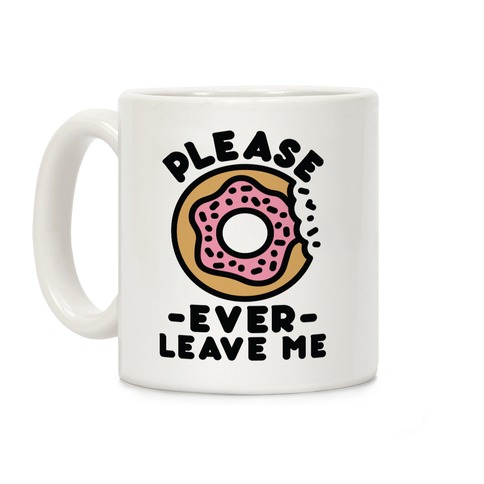Please Donut Ever Leave Me Coffee Mug