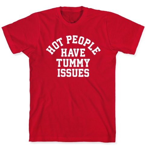 Hot People Have Tummy Issues T-Shirt