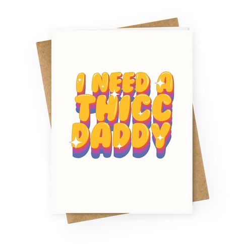 I Need A Thicc Daddy  Greeting Card
