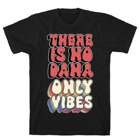 There Is No Dana, Only Vibes Parody T-Shirt