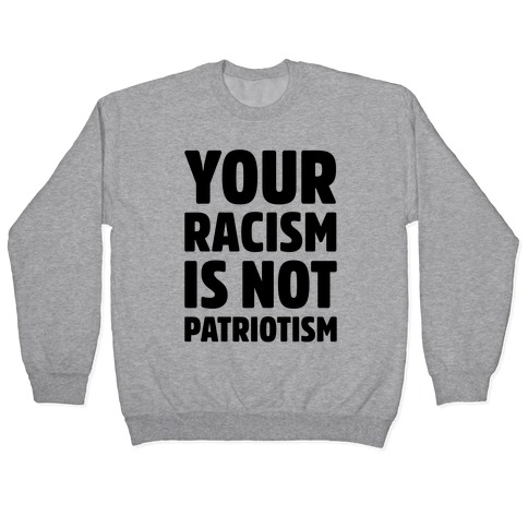 Your Racism Is Not Patriotism Pullover