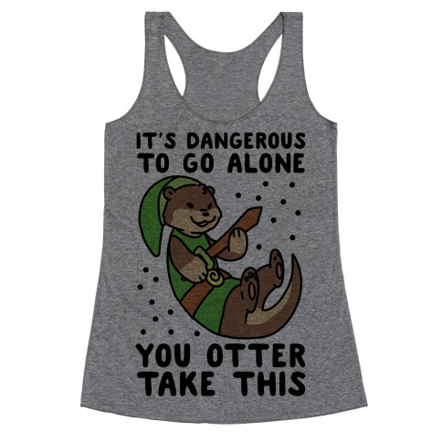 It's Dangerous to Go Alone, You Otter Take This Racerback Tank Top