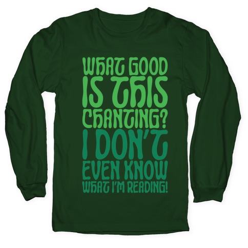 What Good Is This Chanting Parody Long Sleeve T-Shirt
