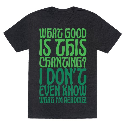 What Good Is This Chanting Parody T-Shirt