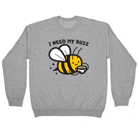 I Need My Buzz Coffee Bee Pullover