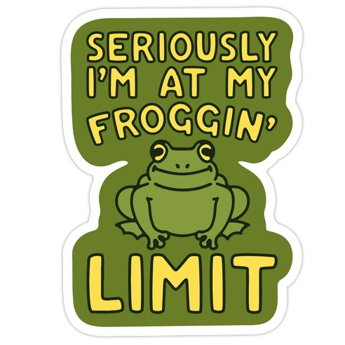 Seriously I'm At My Froggin' Limit Die Cut Sticker