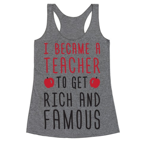 I Became A Teacher To Get Rich And Famous Racerback Tank Top