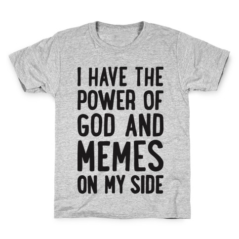 I Have The Power Of God And Memes On My Side Kids T-Shirt