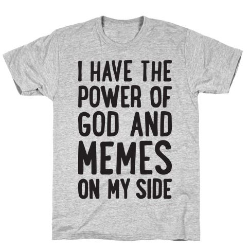 I Have The Power Of God And Memes On My Side T-Shirt