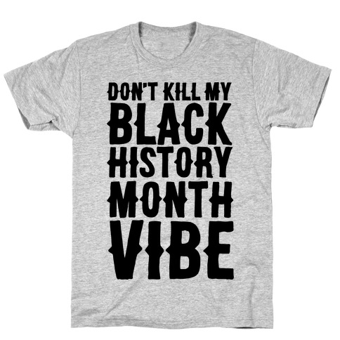 Don't Kill My Black History Month Vibe T-Shirt