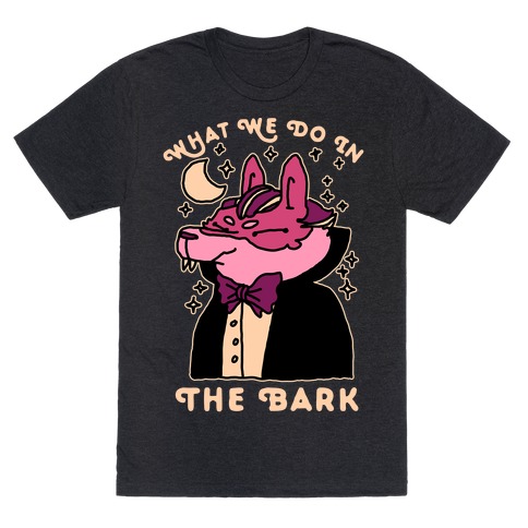 What We Do In The Bark T-Shirt