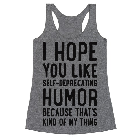 I Hope You Like Self Deprecating Humor Because That's Kind Of My Thing Racerback Tank Top