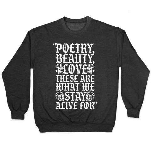 Poetry Beauty Love These Are What We Stay Alive For Quote Pullover