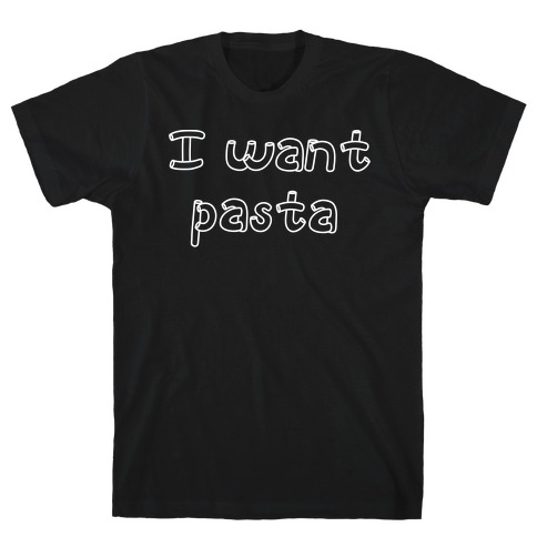 I Want Pasta T-Shirt
