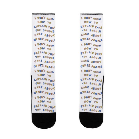 I Don't Know How To Explain That You Should Care About Other People Sock