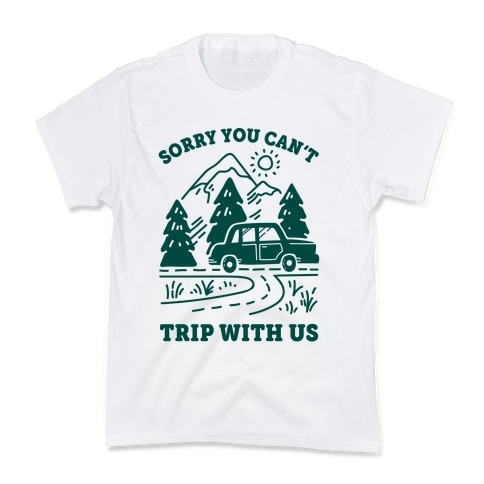 Sorry You Can't Trip With Us Kids T-Shirt